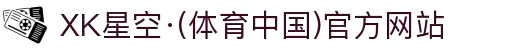 XK星空·(体育中国)官方网站